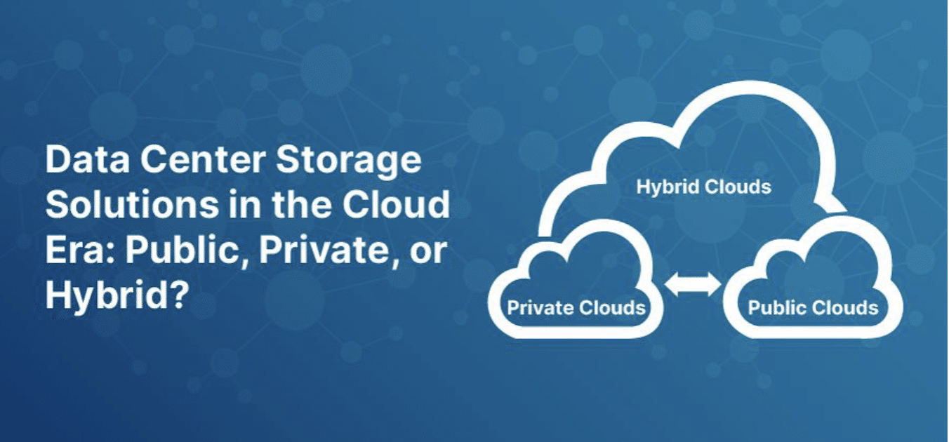 Data Center Storage Solutions in the Cloud Era: Public, Private, or Hybrid